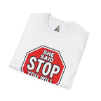 She Said STOP You Will Stop - Graphic tee
