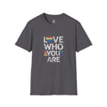 Love Who You Are Unisex Softstyle T-Shirt - EqualiTees.Me