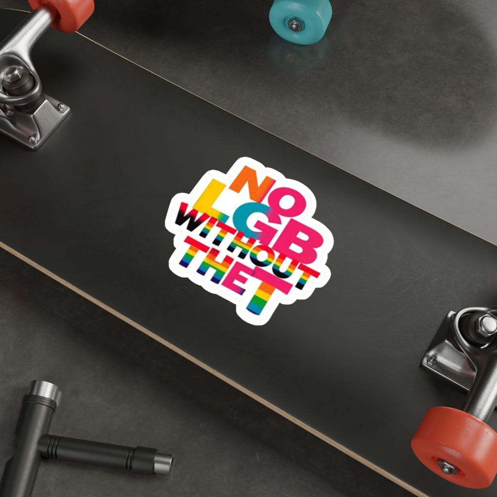 Die-Cut Stickers - NO LGB WITHOUT THE T