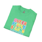 QUEER PEOPLE BELONG EVERYWHERE - Softstyle Unisex T-Shirt