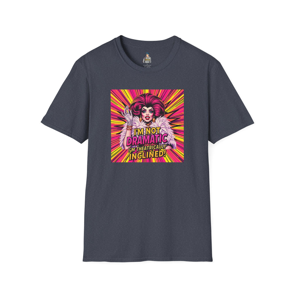 I'm Not Dramatic, I'm Theatrically Inclined! Unisex Softstyle T-Shirt
