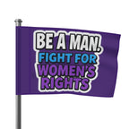 Be a MAN. Fight for Women's Rights - Protest Flag