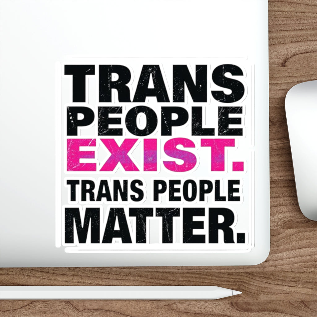 Die-Cut Stickers - TRANS PEOPLE EXIST. TRANS PEOPLE MATTER.
