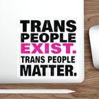 Die-Cut Stickers - TRANS PEOPLE EXIST. TRANS PEOPLE MATTER.