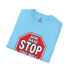 She Said STOP You Will Stop - Graphic T-Shirt