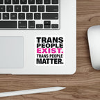 Die-Cut Stickers - TRANS PEOPLE EXIST. TRANS PEOPLE MATTER.