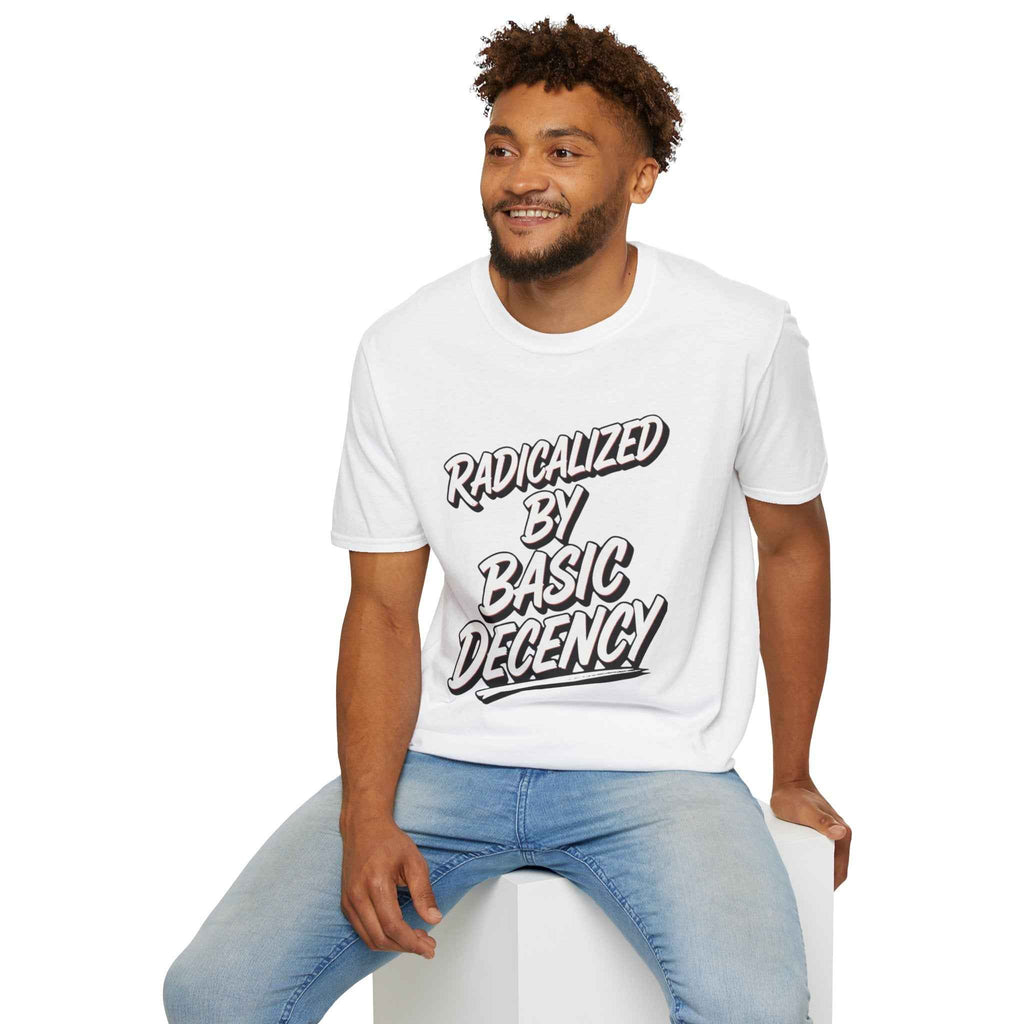 T-Shirt — "Radicalized by Basic Decency" Graphic Tee | Social Justice Slogan Shirt