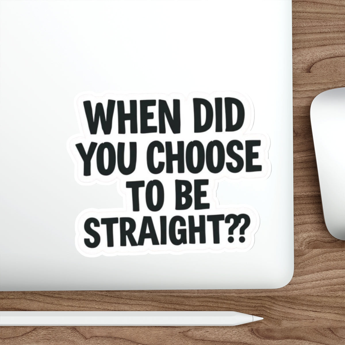 Die-Cut Stickers - WHEN DID YOU CHOOSE TO BE STRAIGHT??