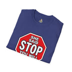 She Said STOP You Will Stop - Graphic T-Shirt