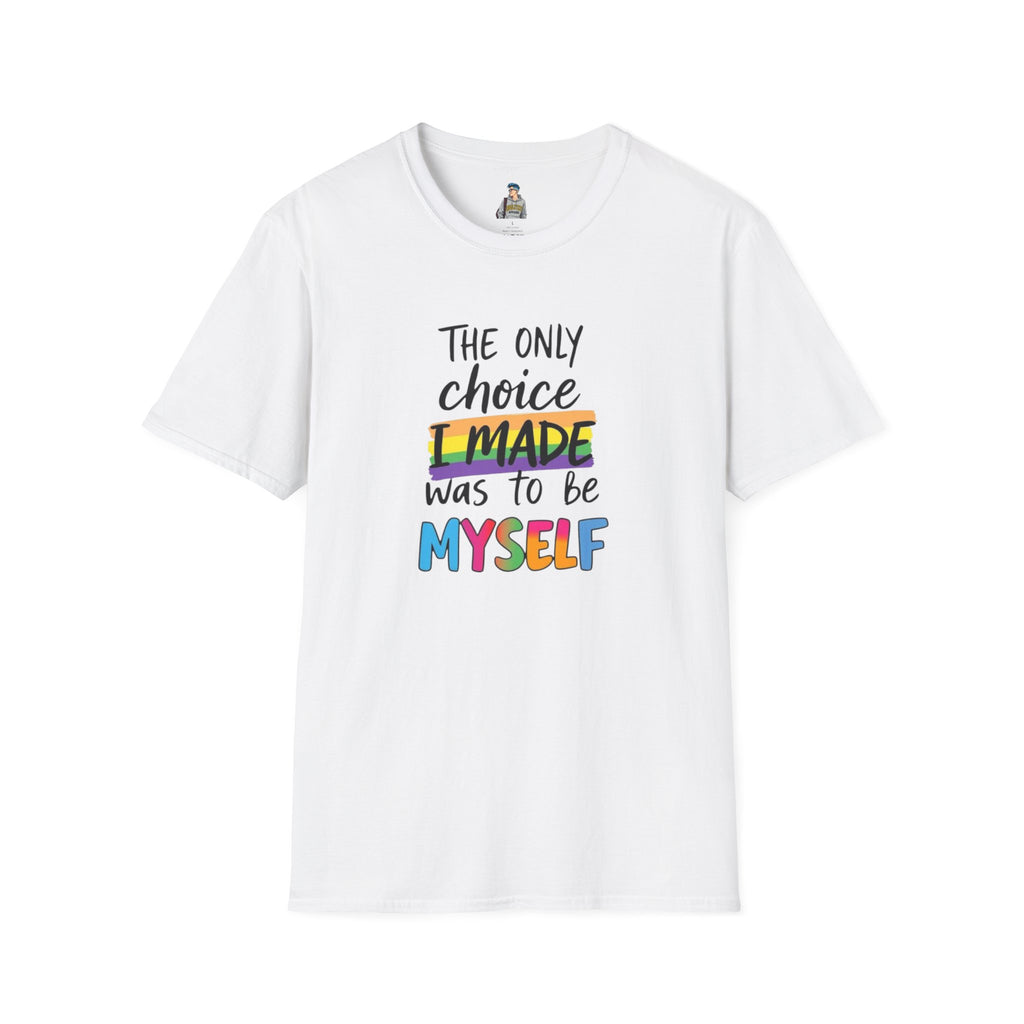 The Only Choice I MADE Was to Be MYSELF - Softstyle Unisex T-Shirt