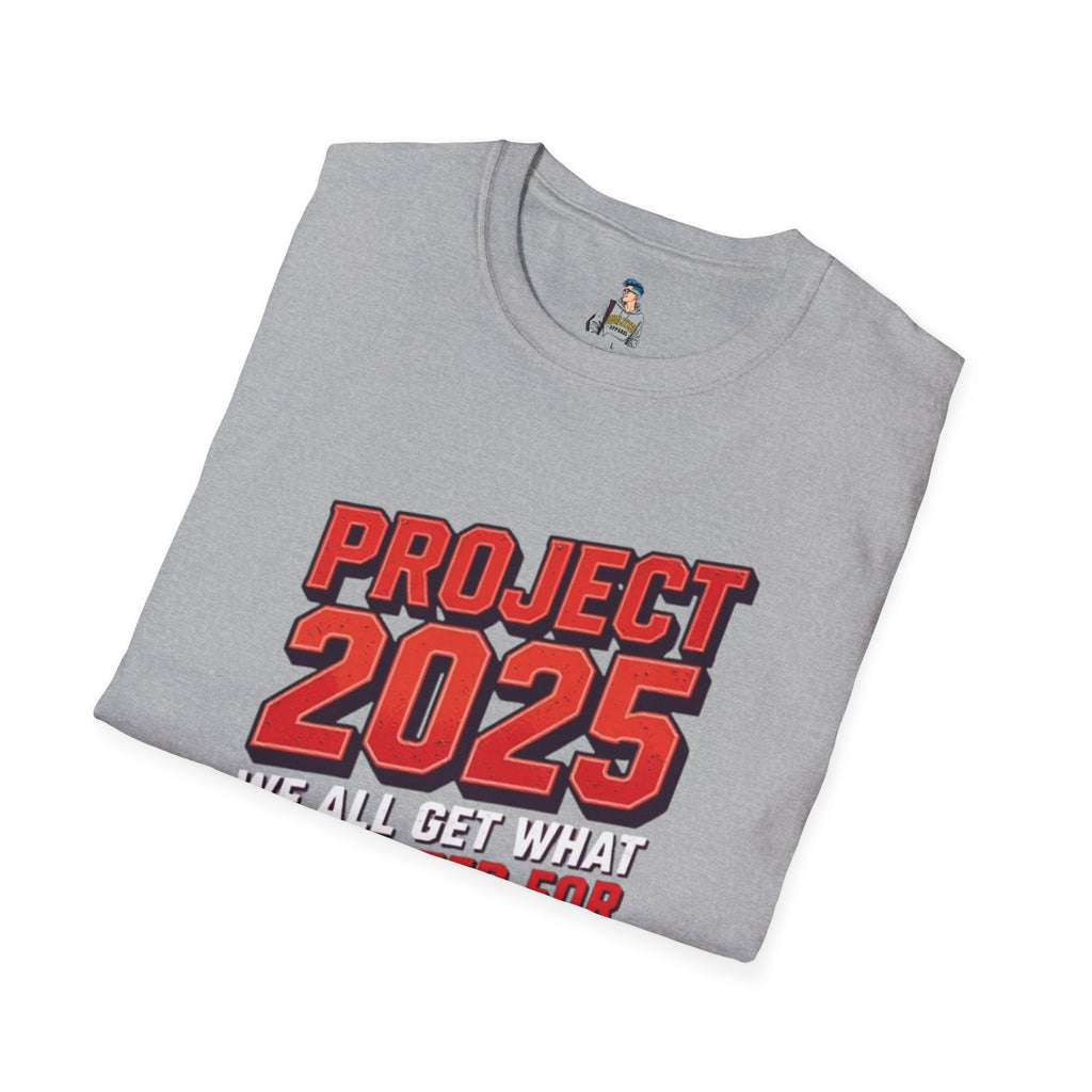 Project 2025 We All Get What You Voted For Political Tee