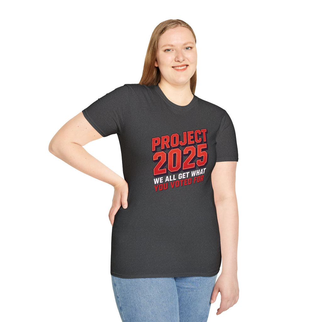 Project 2025 We All Get What You Voted For Political Tee