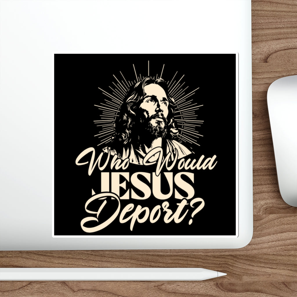 Die-Cut Stickers - Who Would Jesus Deport?
