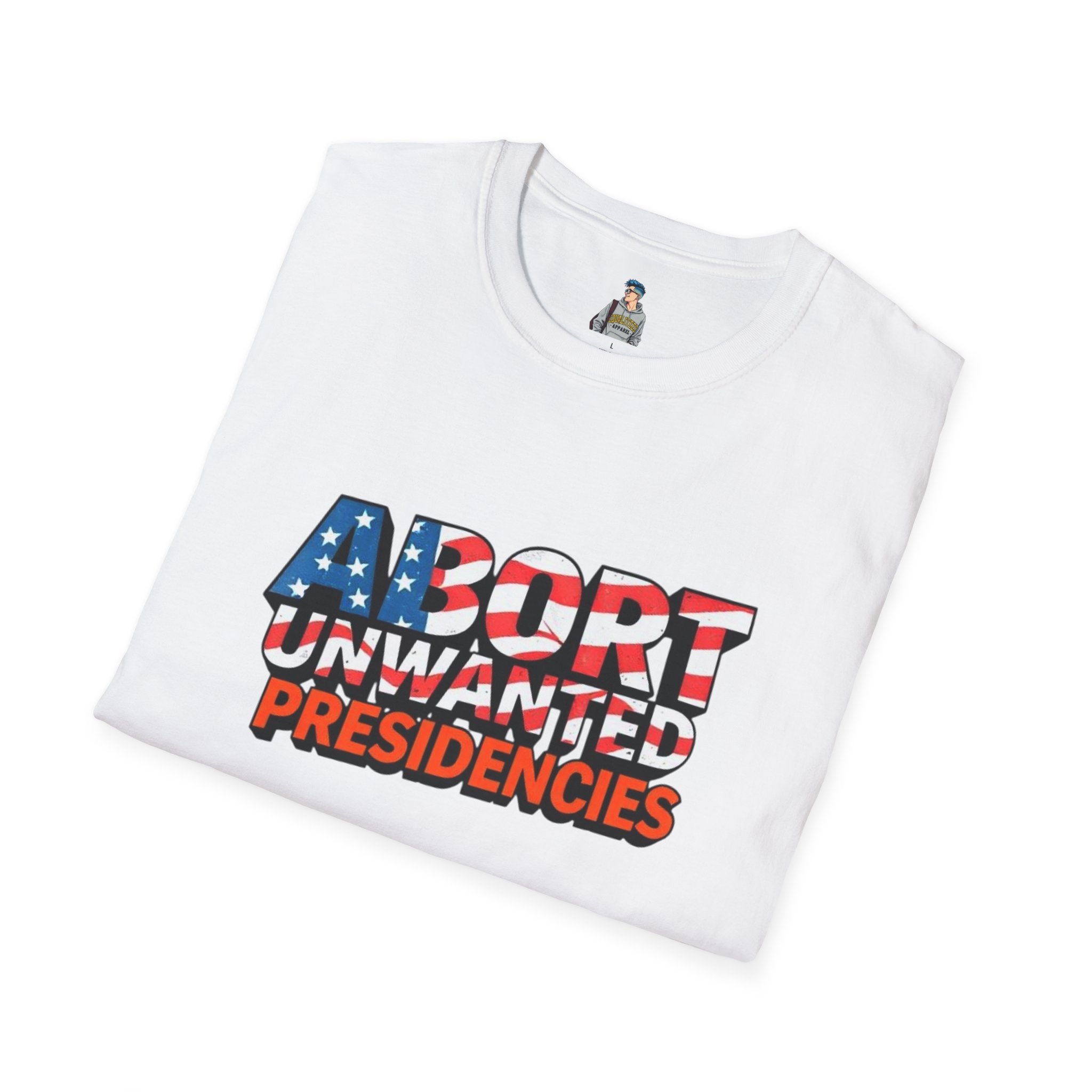 Abort Unwanted Presidencies Political Statement T-Shirt