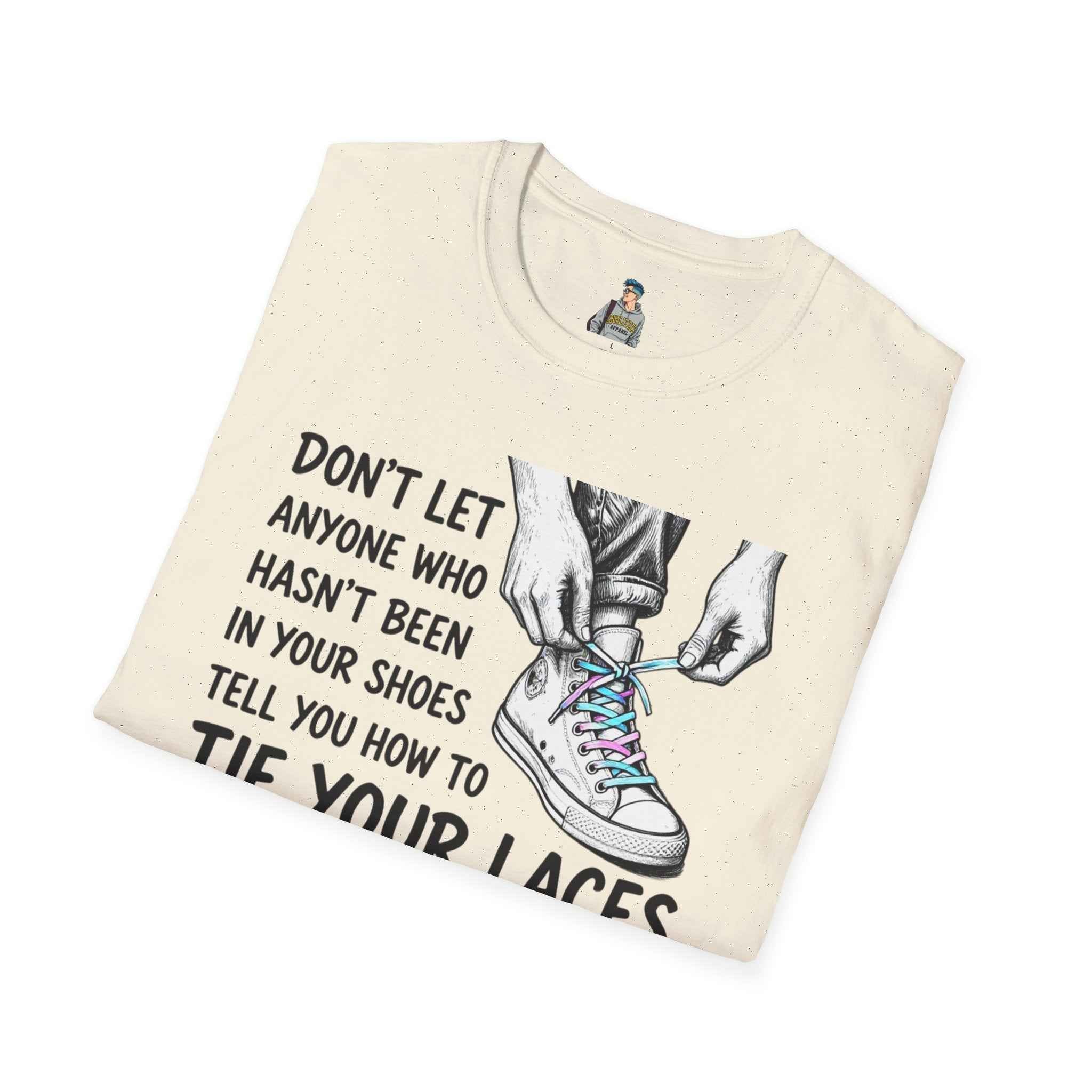 T-Shirt — “Don’t Let Anyone Who Hasn’t Been In Your Shoes Tell You How To Tie Your Laces” Trans Colors