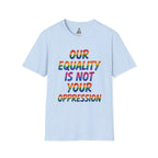 LGBTQ+ Pride T-Shirt — "Our Equality Is Not Your Oppression" Statement Tee