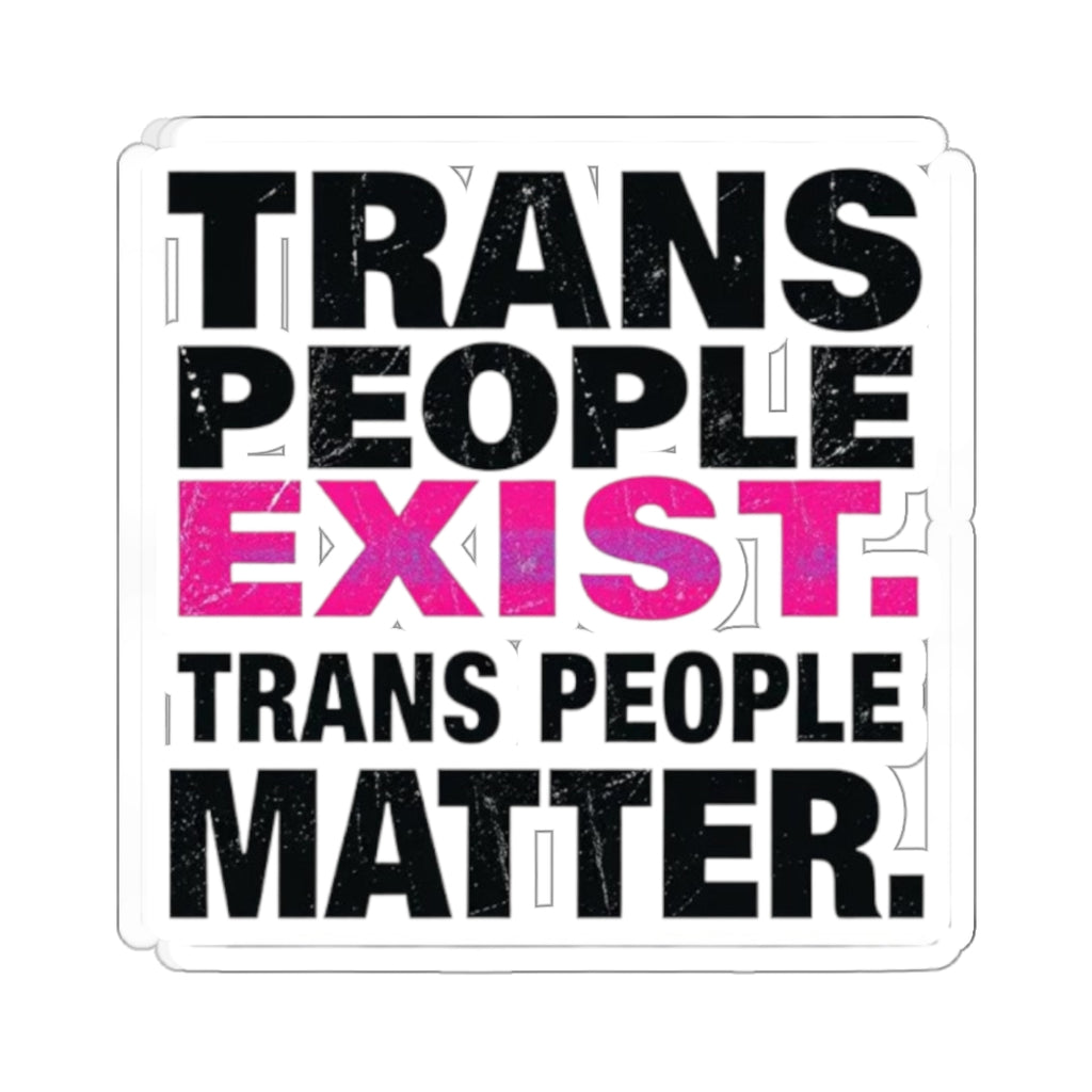 Die-Cut Stickers - TRANS PEOPLE EXIST. TRANS PEOPLE MATTER.