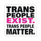 Die-Cut Stickers - TRANS PEOPLE EXIST. TRANS PEOPLE MATTER.
