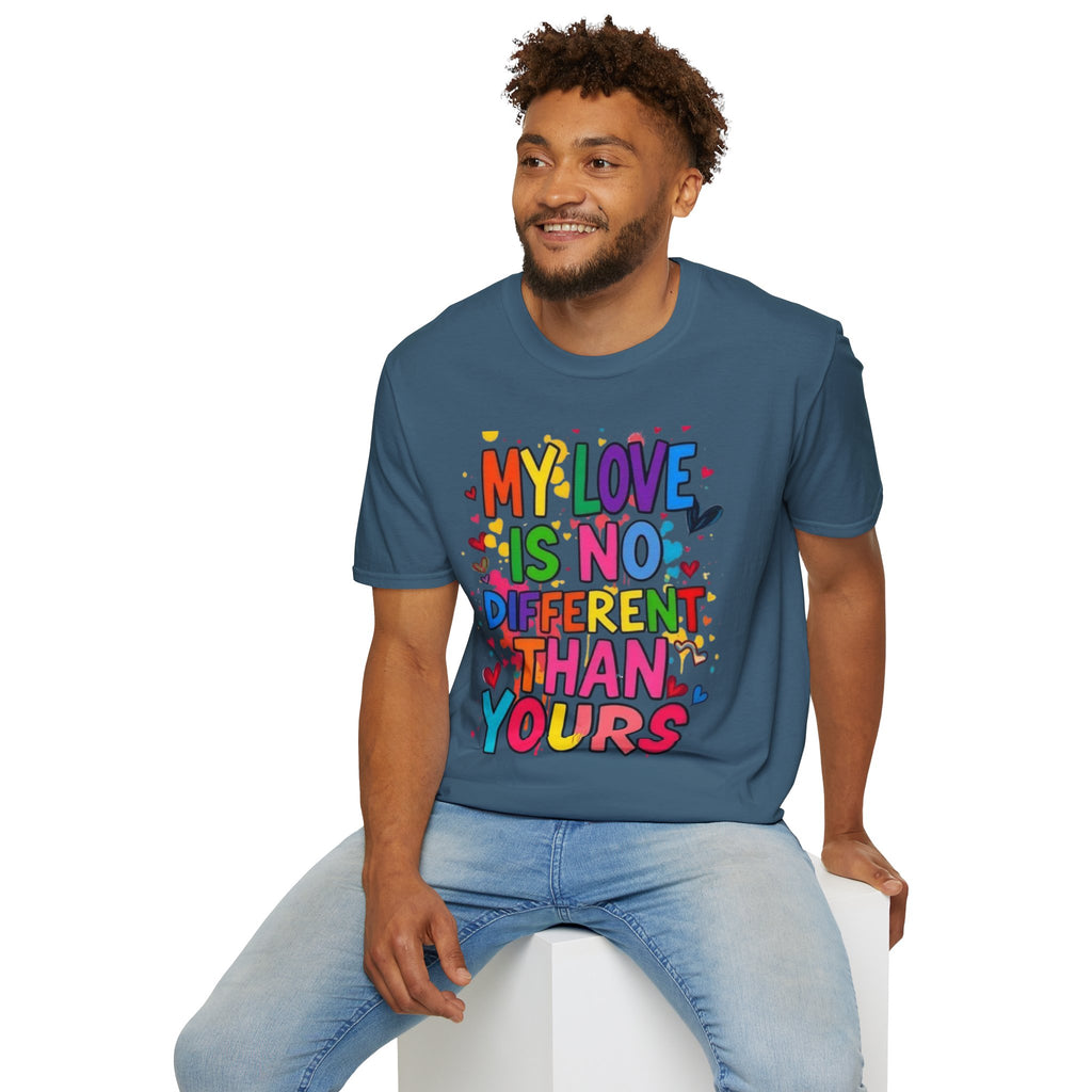My Love is No Different Than Yours Pride Unisex T-Shirt