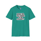 When Did You Choose to Be Straight?? T-shirt