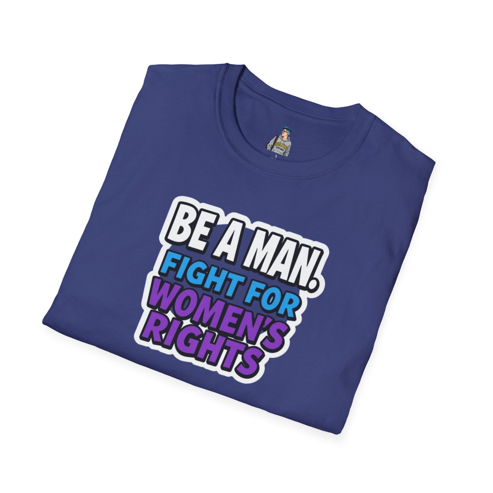 Unisex Softstyle T-Shirt - 'Be a Man, Fight for Women's Rights' - Empowerment Tee