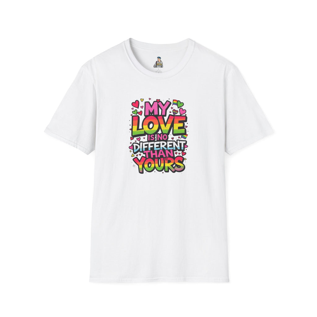 My Love Is No Different Than Yours Unisex Softstyle T-Shirt - Colorful & Fun Graphic Tee
