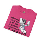 Don't Let Anyone T-Shirt — “Don’t Let Anyone Who Hasn’t Been In Your Shoes Tell You How To Tie Your Laces” Trans Colors