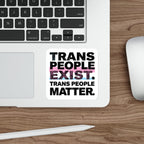 Die-Cut Stickers - TRANS PEOPLE EXIST. TRANS PEOPLE MATTER.