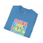 QUEER PEOPLE BELONG EVERYWHERE - Softstyle Unisex T-Shirt