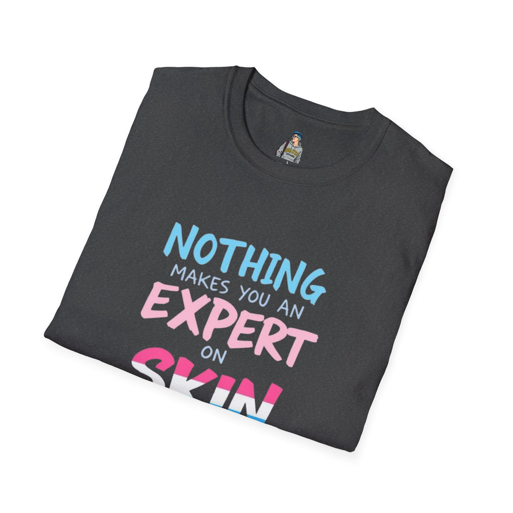 Nothing Makes You an Expert on Skin You Don't Live In Trans Pride Ally Tee