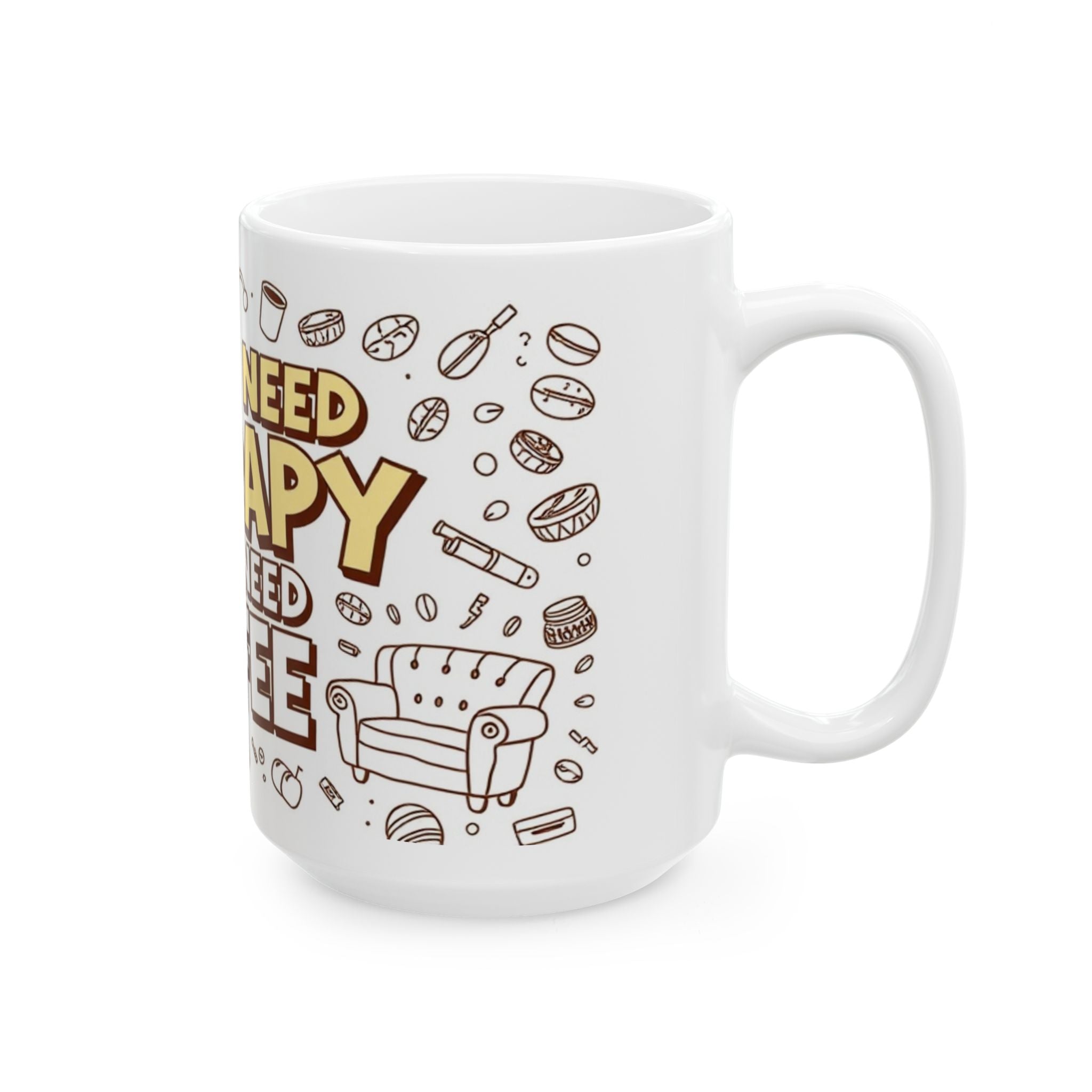 I don't need therapy, I just need coffee! - Ceramic Mug - Perfect Gift for Coffee Lovers