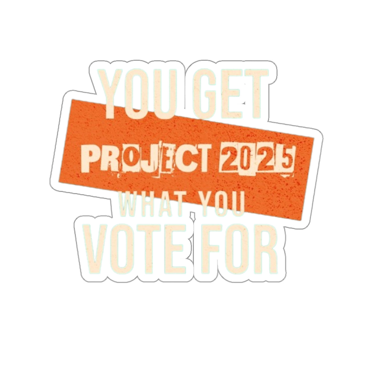 Die-Cut Stickers - Project 2025-You Get What You Vote For