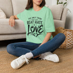 T-Shirt — "The Only Thing That Can Beat Hate Is Love" Inspirational Tee