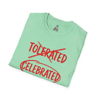 Celebrated T-Shirt — Not tolerated, Celebrated Slogan Tee