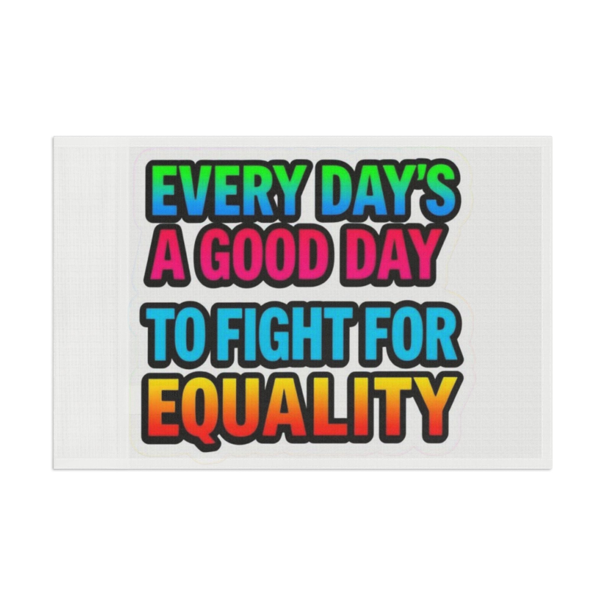 Every Day's a Good Day to Fight For Equality - Pride Flag