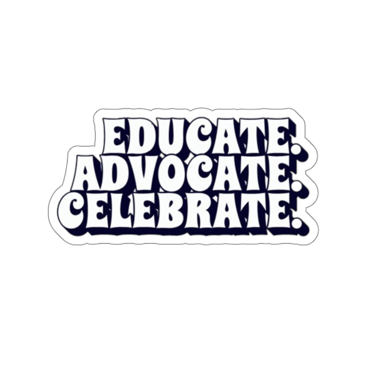 Die-Cut Stickers - Educate Advocate Celebrate Black and White Bold Design