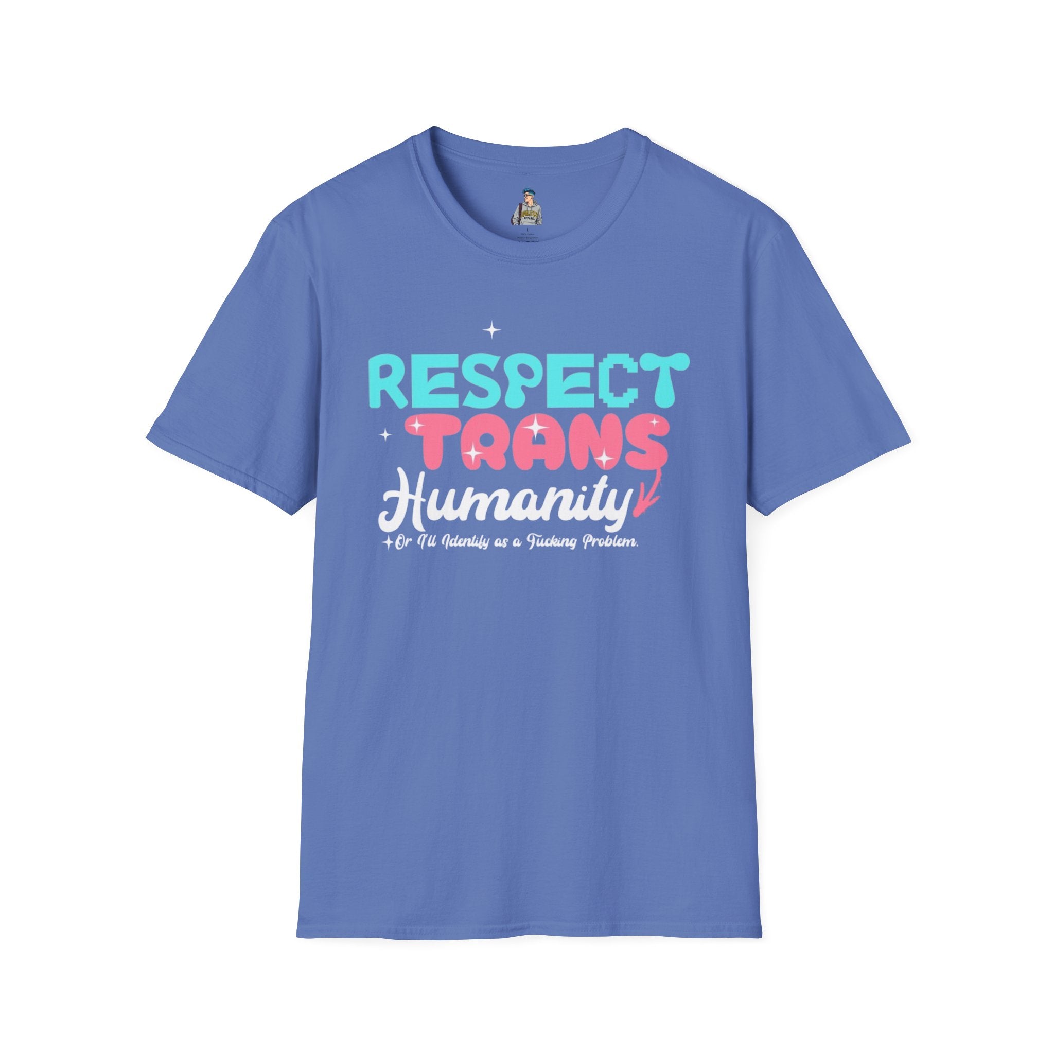 Respect Trans Humanity, or I'll Identify as a F**king Problem! Unisex Softstyle T-Shirt