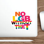 Die-Cut Stickers - NO LGB WITHOUT THE T