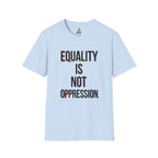 Equality Is Not Oppression T-Shirt — Social Justice Statement Tee