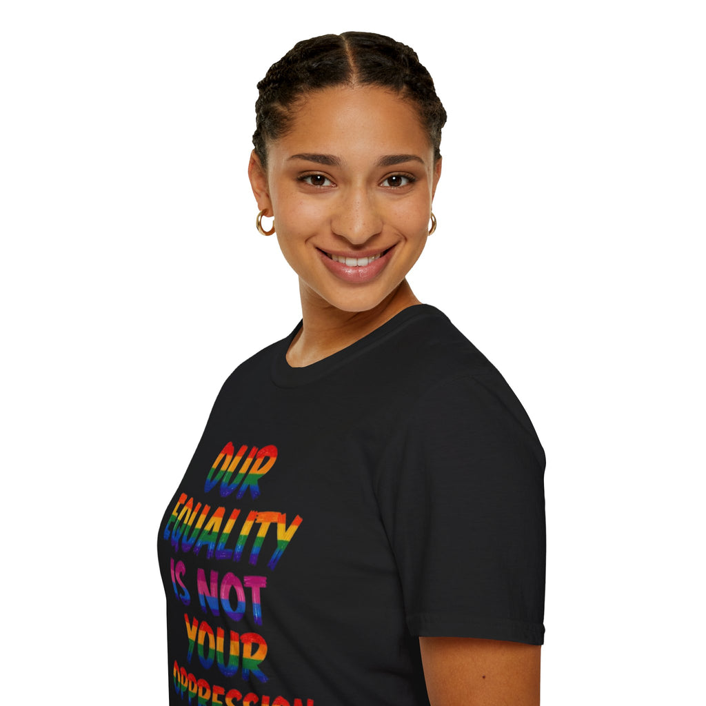 LGBTQ+ Pride T-Shirt — "Our Equality Is Not Your Oppression" Statement Tee