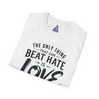 T-Shirt — "The Only Thing That Can Beat Hate Is Love" Inspirational Tee