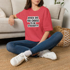 When Did You Choose to Be Straight?? T-shirt
