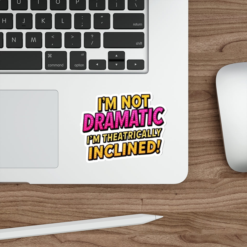 Die-Cut Stickers - I'm not Dramatic, I'm Theatrically Inclined!