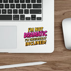 Die-Cut Stickers - I'm not Dramatic, I'm Theatrically Inclined!