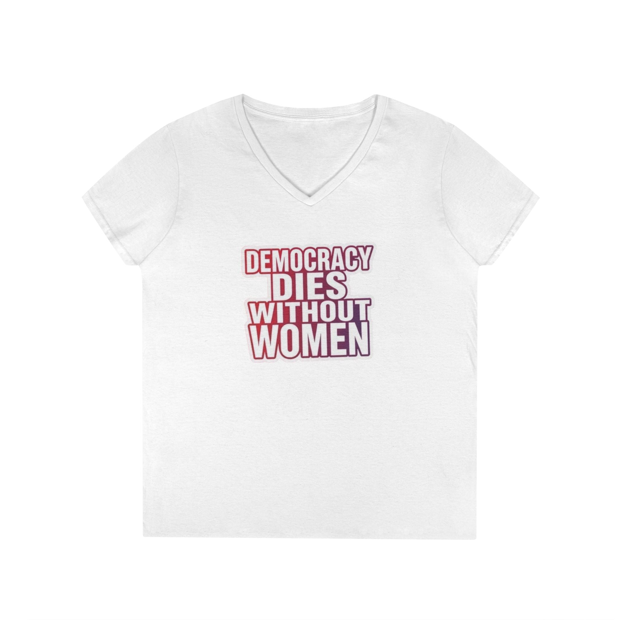 Empowering Women’s V-Neck T-Shirt - 'Democracy Dies Without Women' - Feminist Apparel