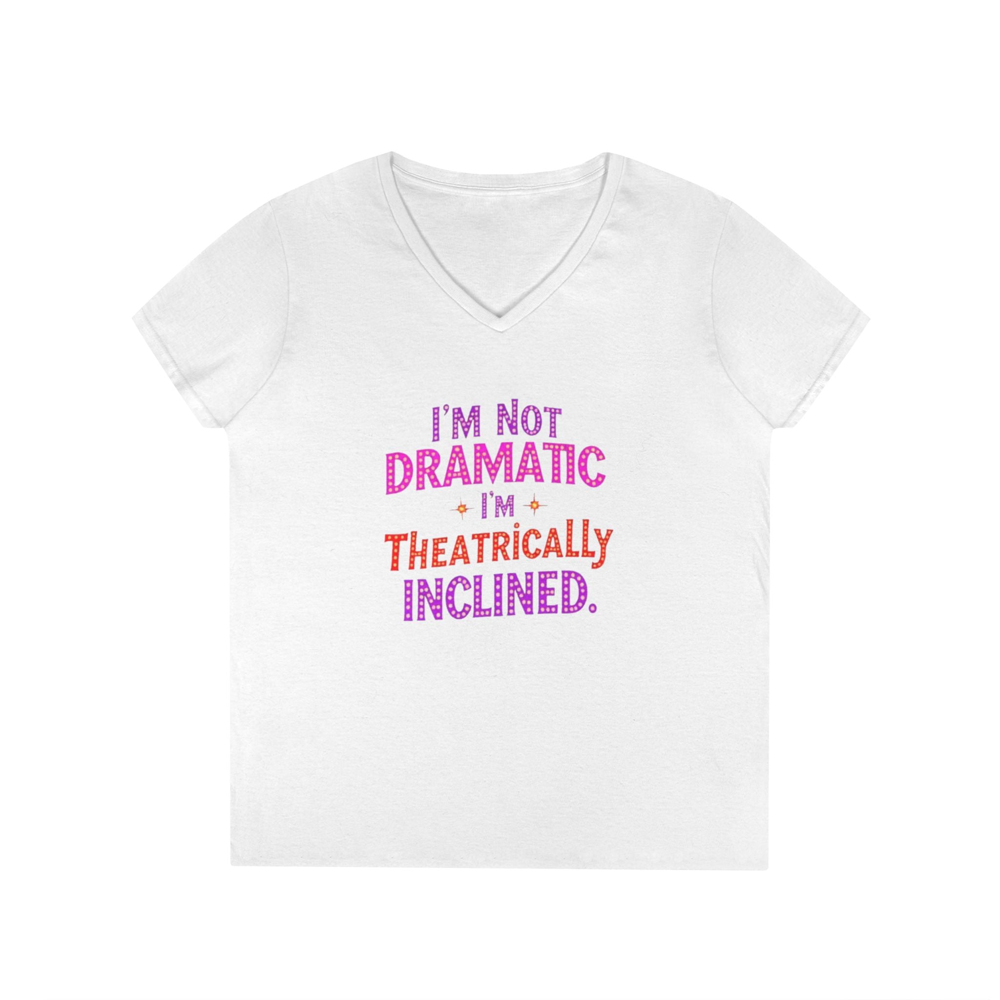 I'm not Dramatic, I'm Theatrically Inclined V-Neck T-Shirt for Women - Perfect for Drama Lovers!