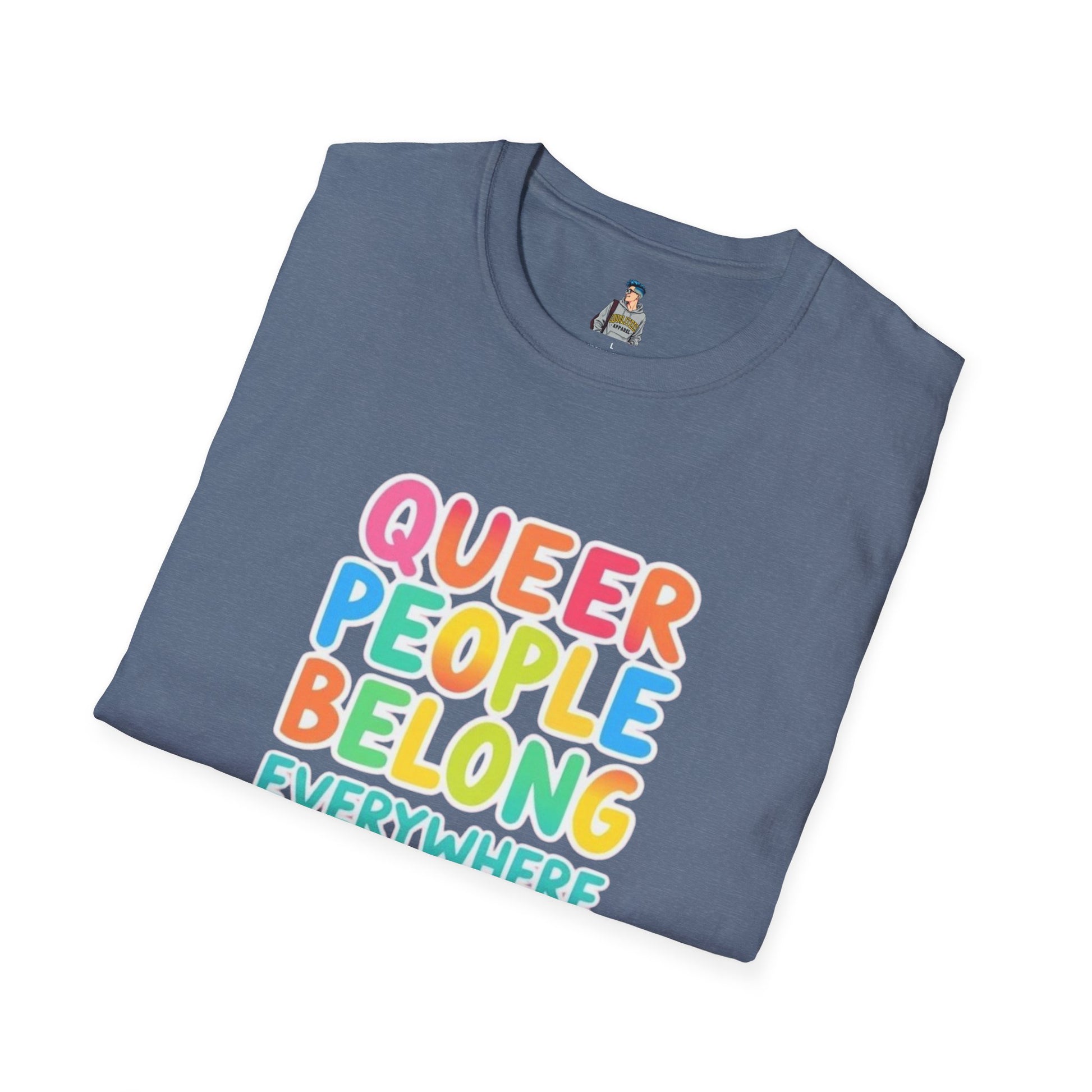 QUEER PEOPLE BELONG EVERYWHERE - Softstyle Unisex T-Shirt