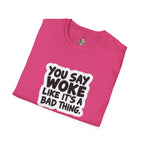 Unisex Softstyle T-Shirt - 'You Say Woke Like It's a Bad Thing'