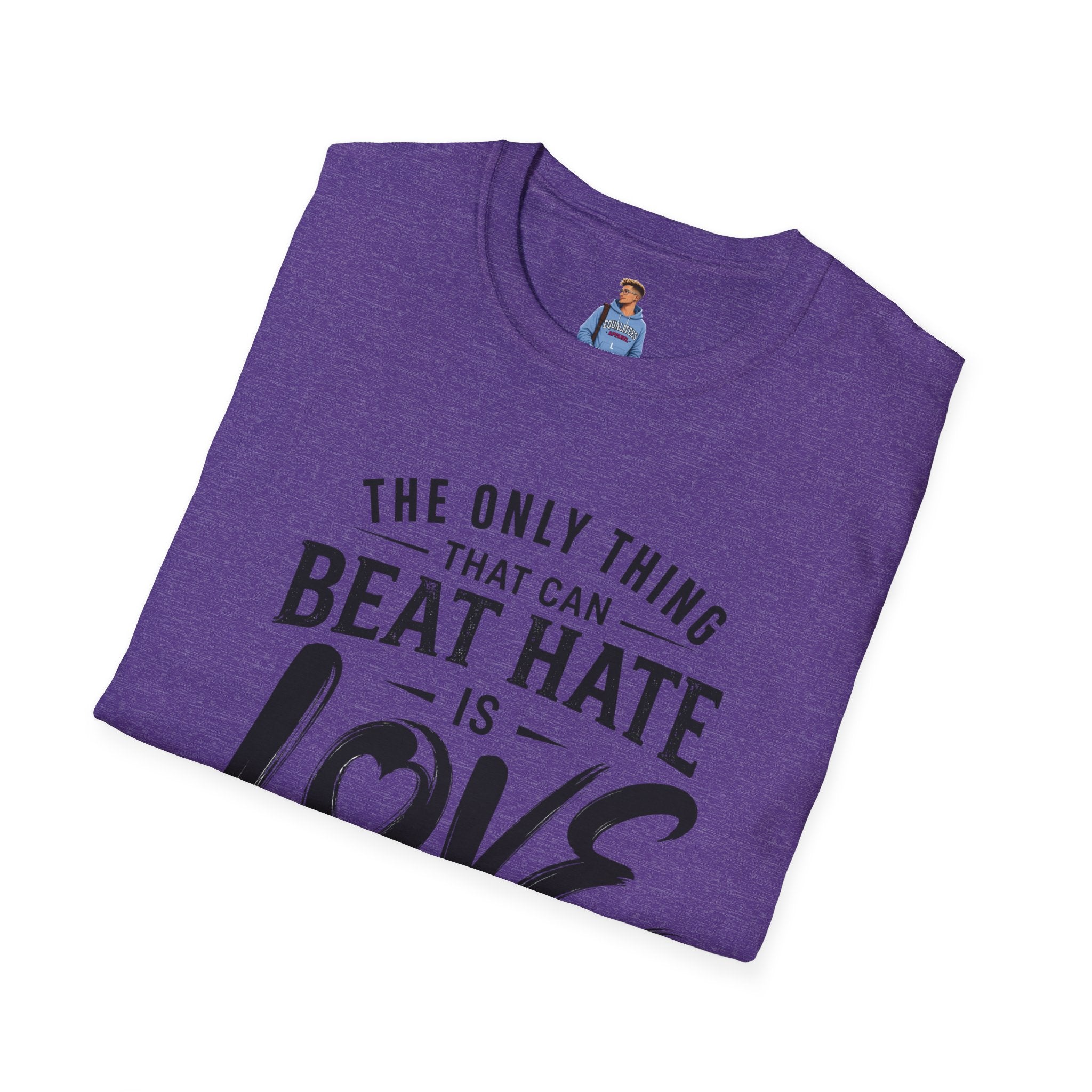 T-Shirt — "The Only Thing That Can Beat Hate Is Love" Inspirational Tee