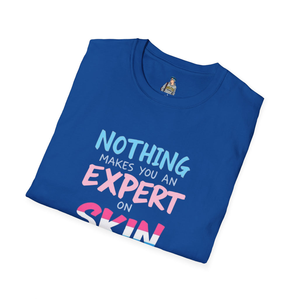 Nothing Makes You an Expert on Skin You Don't Live In Trans Pride Ally Tee